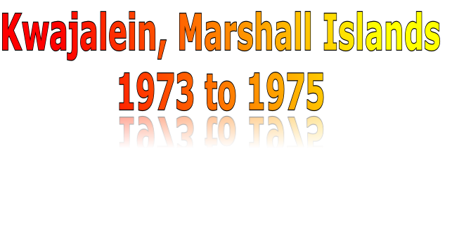 Kwajalein, Marshall Islands
1973 to 1975